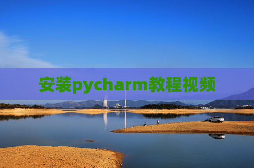 安装pycharm教程视频 安装pycharm教程视频